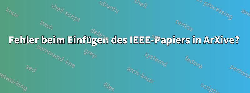 Fehler beim Einfügen des IEEE-Papiers in ArXive?
