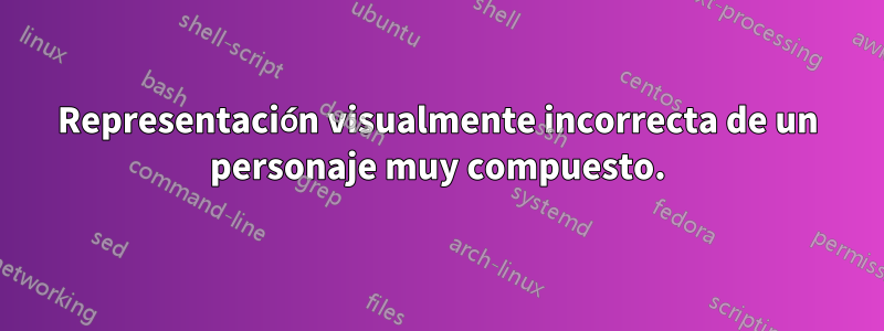 Representación visualmente incorrecta de un personaje muy compuesto.