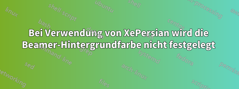 Bei Verwendung von XePersian wird die Beamer-Hintergrundfarbe nicht festgelegt