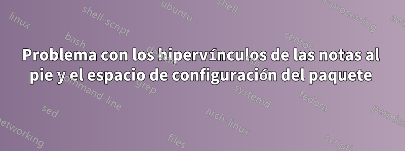 Problema con los hipervínculos de las notas al pie y el espacio de configuración del paquete