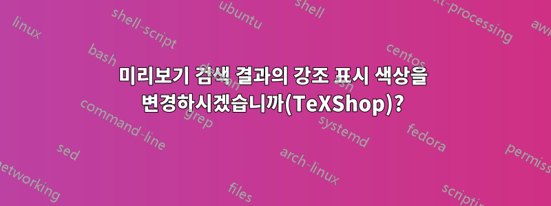 미리보기 검색 결과의 강조 표시 색상을 변경하시겠습니까(TeXShop)?