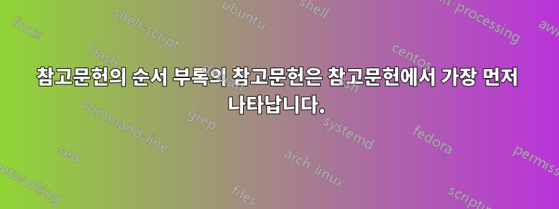 참고문헌의 순서 부록의 참고문헌은 참고문헌에서 가장 먼저 나타납니다.
