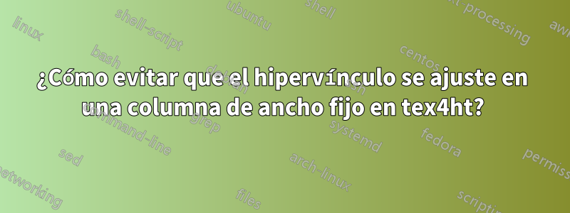 ¿Cómo evitar que el hipervínculo se ajuste en una columna de ancho fijo en tex4ht?