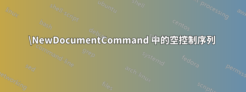 \NewDocumentCommand 中的空控制序列