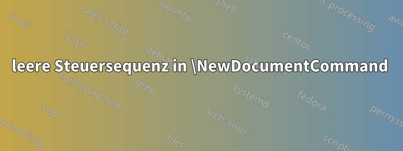leere Steuersequenz in \NewDocumentCommand
