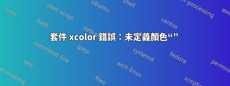 套件 xcolor 錯誤：未定義顏色“”