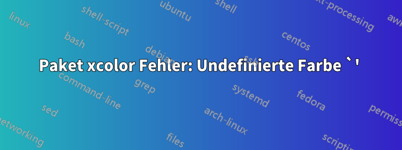 Paket xcolor Fehler: Undefinierte Farbe `'