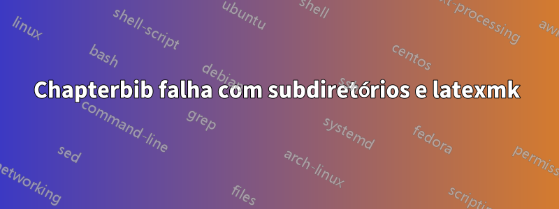 Chapterbib falha com subdiretórios e latexmk