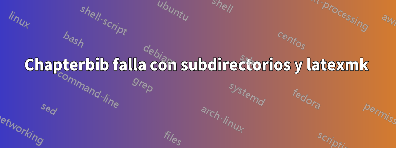 Chapterbib falla con subdirectorios y latexmk