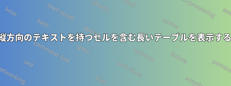 縦方向のテキストを持つセルを含む長いテーブルを表示する