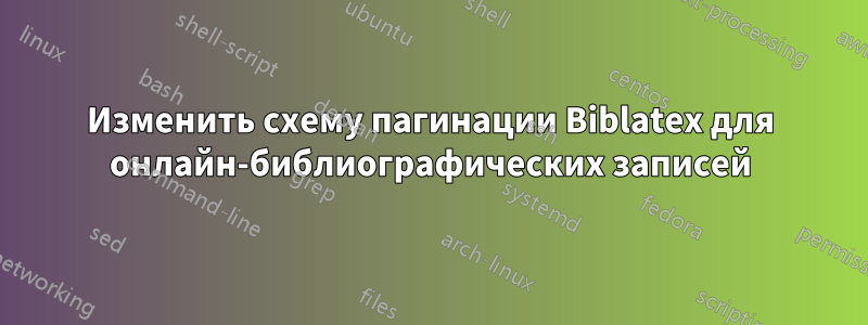 Изменить схему пагинации Biblatex для онлайн-библиографических записей