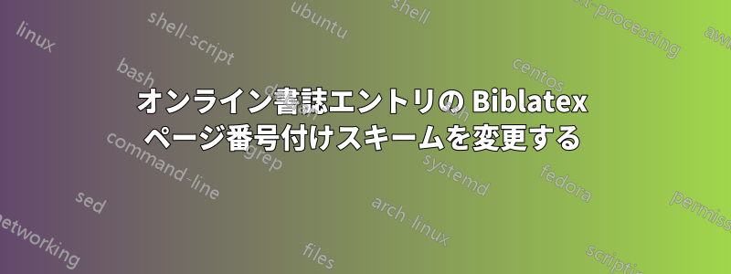 オンライン書誌エントリの Biblatex ページ番号付けスキームを変更する