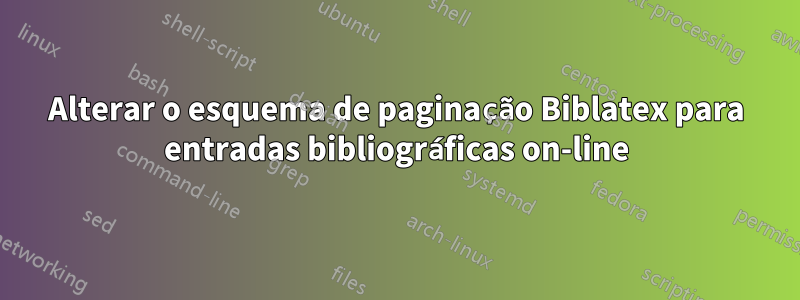 Alterar o esquema de paginação Biblatex para entradas bibliográficas on-line