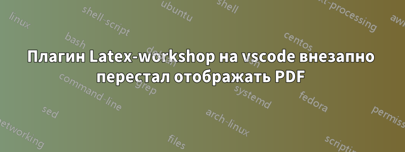 Плагин Latex-workshop на vscode внезапно перестал отображать PDF