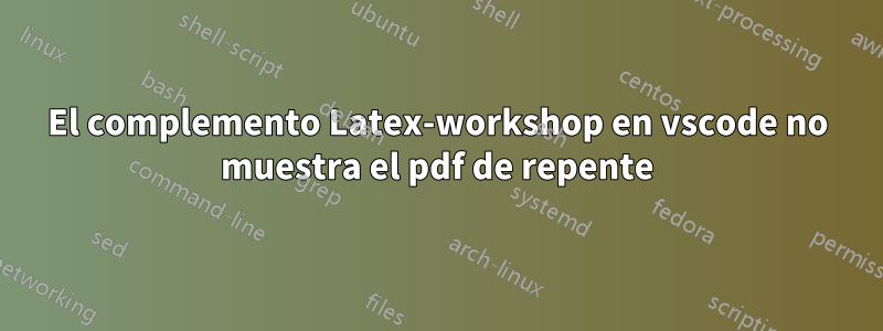 El complemento Latex-workshop en vscode no muestra el pdf de repente