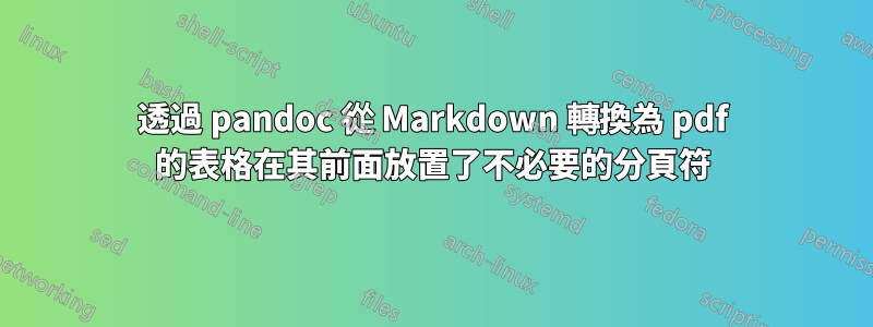透過 pandoc 從 Markdown 轉換為 pdf 的表格在其前面放置了不必要的分頁符