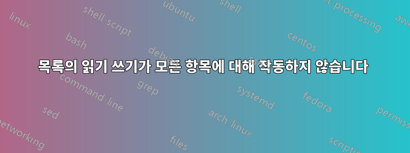 목록의 읽기 쓰기가 모든 항목에 대해 작동하지 않습니다
