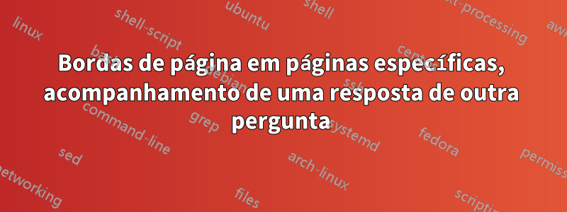 Bordas de página em páginas específicas, acompanhamento de uma resposta de outra pergunta