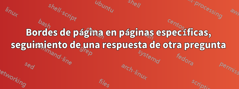 Bordes de página en páginas específicas, seguimiento de una respuesta de otra pregunta