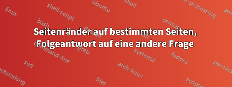 Seitenränder auf bestimmten Seiten, Folgeantwort auf eine andere Frage
