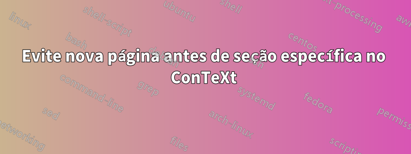 Evite nova página antes de seção específica no ConTeXt