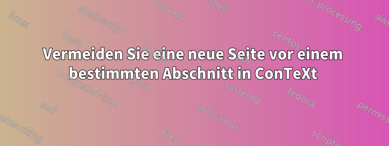 Vermeiden Sie eine neue Seite vor einem bestimmten Abschnitt in ConTeXt