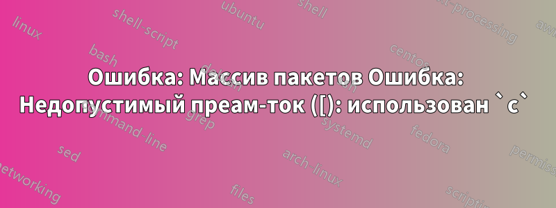 Ошибка: Массив пакетов Ошибка: Недопустимый преам-ток ([): использован `c`