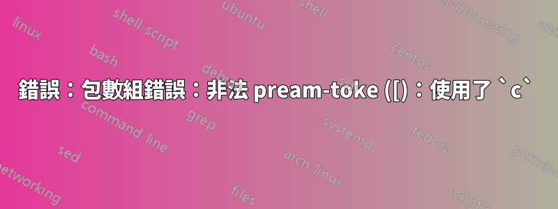 錯誤：包數組錯誤：非法 pream-toke ([)：使用了 `c`