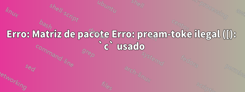 Erro: Matriz de pacote Erro: pream-toke ilegal ([): `c` usado