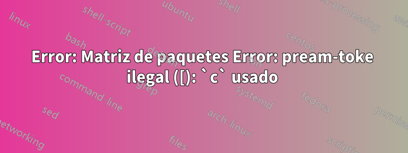 Error: Matriz de paquetes Error: pream-toke ilegal ([): `c` usado