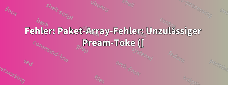 Fehler: Paket-Array-Fehler: Unzulässiger Pream-Toke ([): `c` verwendet