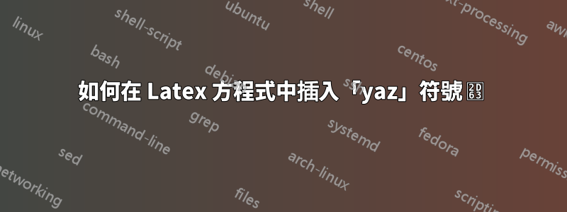 如何在 Latex 方程式中插入「yaz」符號 ⵣ