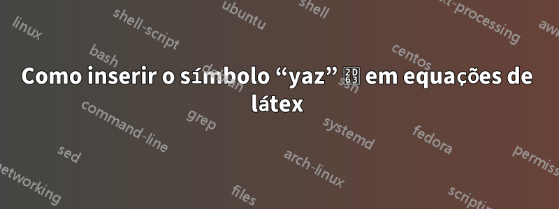 Como inserir o símbolo “yaz” ⵣ em equações de látex