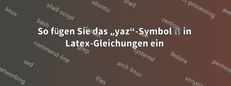 So fügen Sie das „yaz“-Symbol ⵣ in Latex-Gleichungen ein