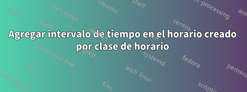 Agregar intervalo de tiempo en el horario creado por clase de horario