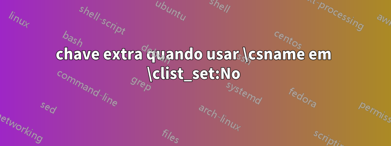 chave extra quando usar \csname em \clist_set:No