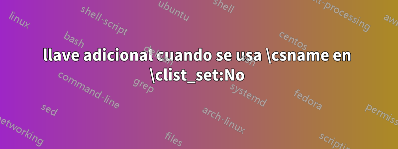 llave adicional cuando se usa \csname en \clist_set:No