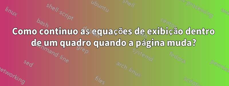Como continuo as equações de exibição dentro de um quadro quando a página muda?