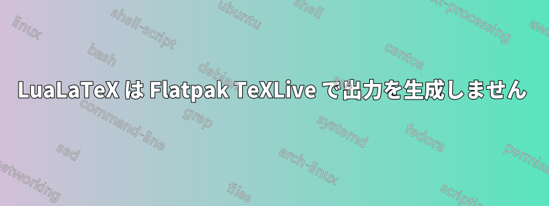 LuaLaTeX は Flatpak TeXLive で出力を生成しません