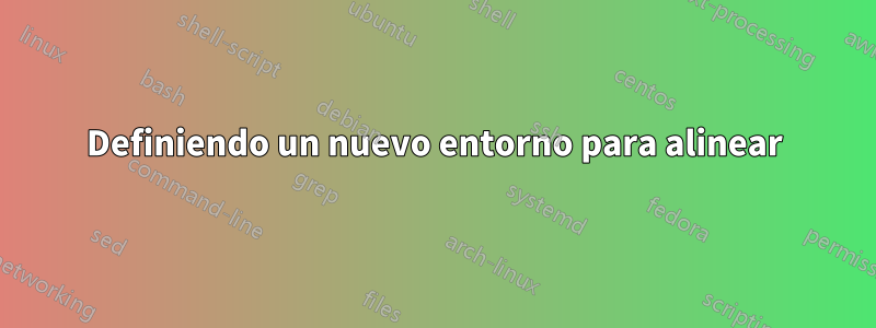 Definiendo un nuevo entorno para alinear