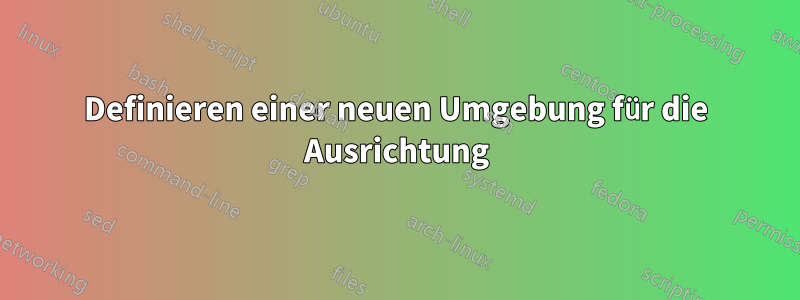 Definieren einer neuen Umgebung für die Ausrichtung