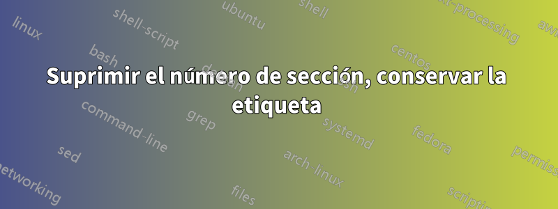Suprimir el número de sección, conservar la etiqueta