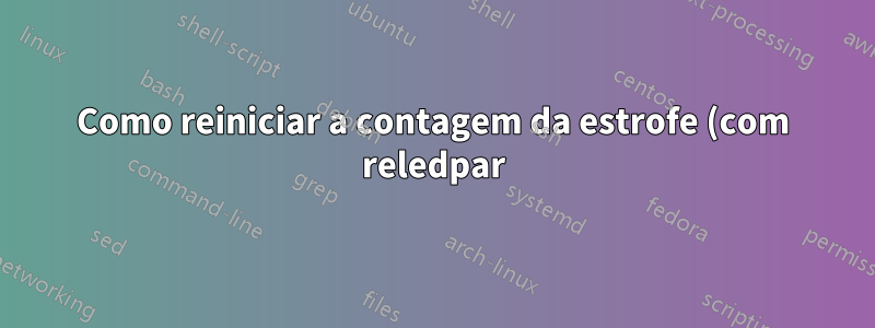 Como reiniciar a contagem da estrofe (com reledpar)