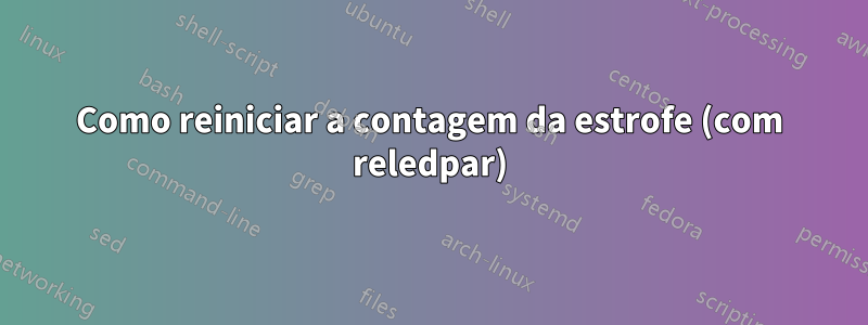 Como reiniciar a contagem da estrofe (com reledpar)