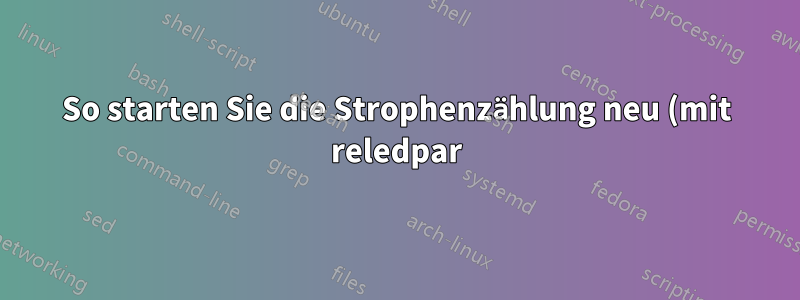 So starten Sie die Strophenzählung neu (mit reledpar)