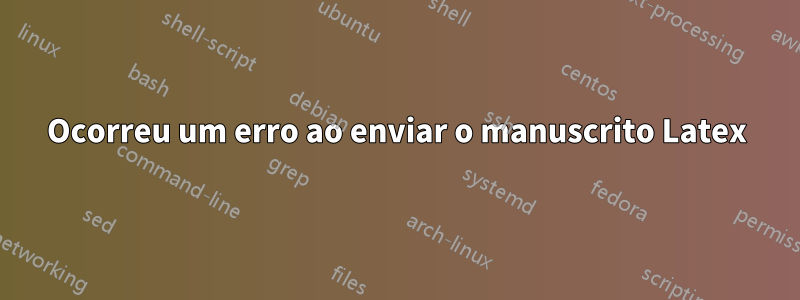 Ocorreu um erro ao enviar o manuscrito Latex