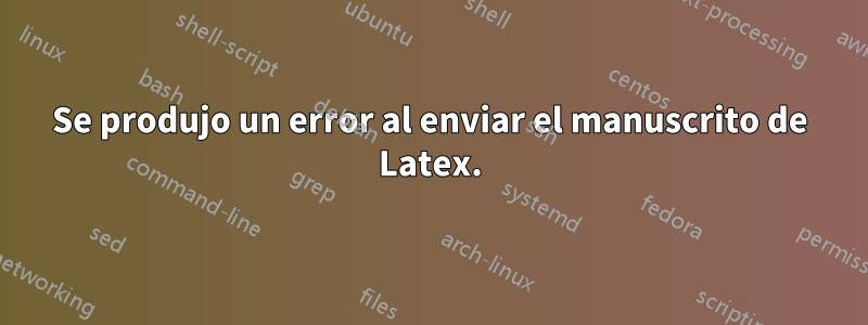 Se produjo un error al enviar el manuscrito de Latex.
