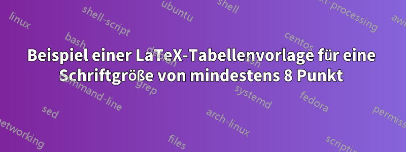 Beispiel einer LaTeX-Tabellenvorlage für eine Schriftgröße von mindestens 8 Punkt