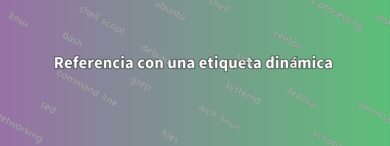 Referencia con una etiqueta dinámica