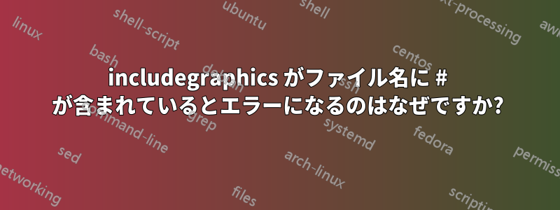 includegraphics がファイル名に # が含まれているとエラーになるのはなぜですか?